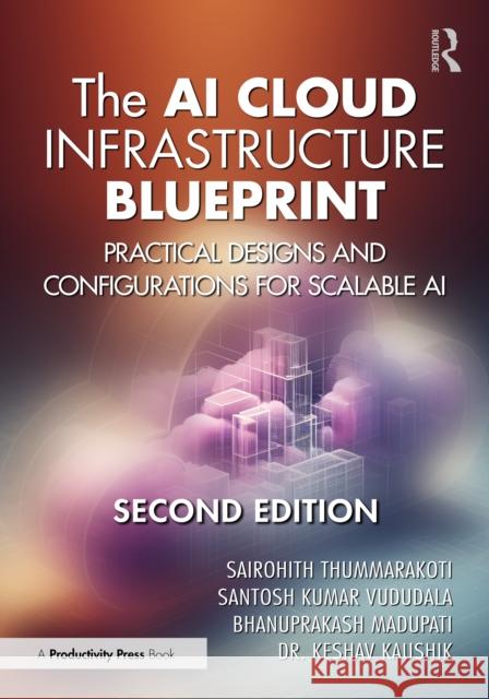 The AI Cloud Infrastructure Blueprint: Practical Designs and Configurations for Scalable AI . Keshav Kaushik 9781041166429 Productivity Press