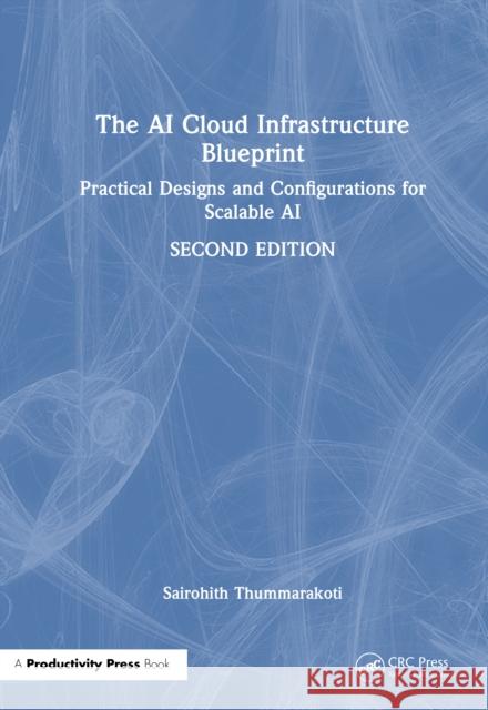 The AI Cloud Infrastructure Blueprint: Practical Designs and Configurations for Scalable AI . Keshav Kaushik 9781041166436 Productivity Press