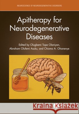 Apitherapy for Neurodegenerative Diseases Olugbeni Tope Olaniyan Abraham Olufemi Asuku Chioma A. Ohanenye 9781041166528 CRC Press