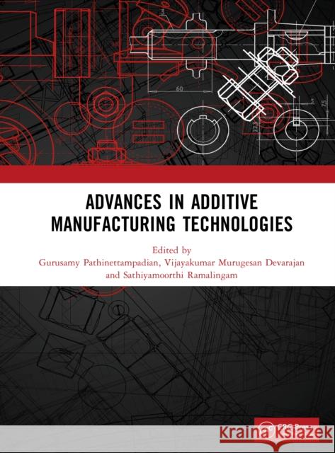 Advances in Additive Manufacturing Technologies Gurusamy Pathinettampadian Vijayakumar Murugesa Sathiyamoorthi Ramalingam 9781041166887