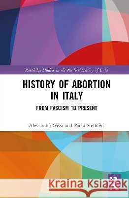 History of Abortion in Italy: From Fascism to Present Paola Stelliferi 9781041170594 Taylor & Francis Ltd