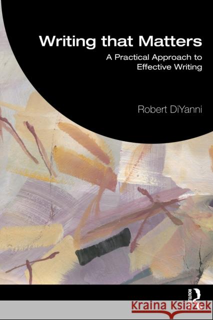 Writing that Matters: Practical Approaches to Effective Writing Robert DiYanni 9781041172260 Routledge