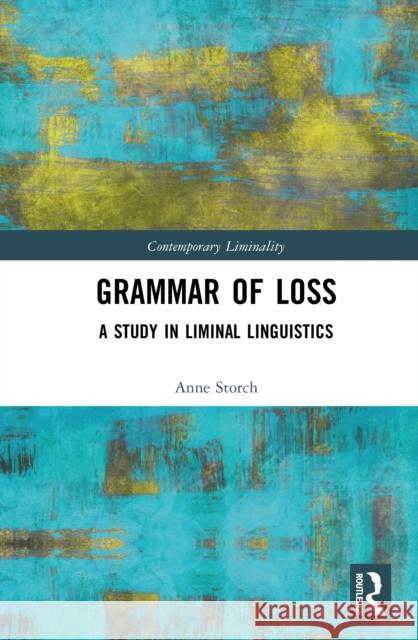 Grammar of Loss: A Study in Liminal Linguistics Anne Storch 9781041172383