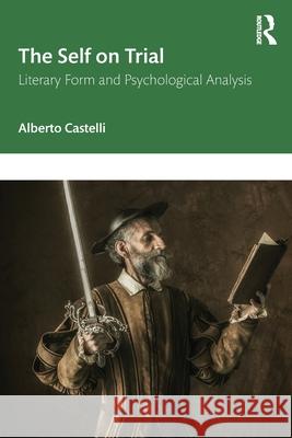 The Self on Trial: Literary Form and Psychological Analysis Alberto Castelli 9781041172932 Routledge