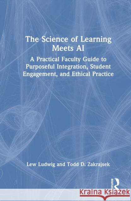 The Science of Learning Meets AI: A Practical Faculty Guide to Purposeful Integration, Student Engagement, and Ethical Practice Todd D. (University of North Carolina, USA) Zakrajsek 9781041173205