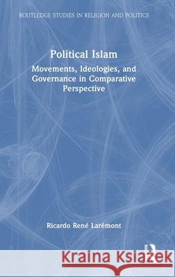 Political Islam: Movements, Ideologies, and Governance in Comparative Perspective Ricardo Rene Laremont 9781041173700 Routledge