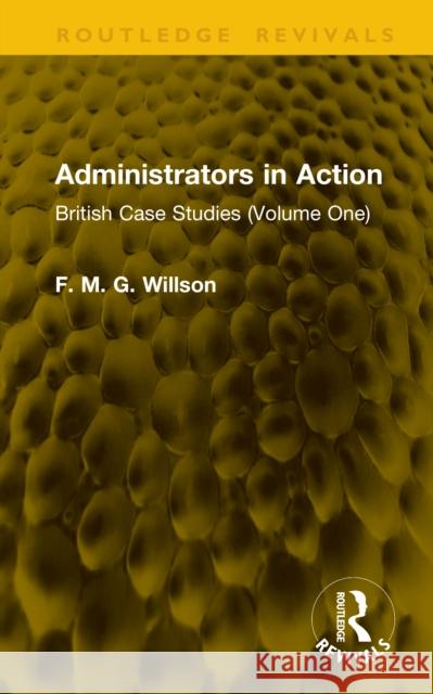 Administrators in Action: British Case Studies (Volume One) F. M. G. Willson 9781041174196 Routledge