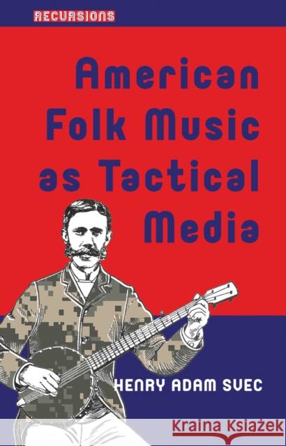 American Folk Music as Tactical Media Henry Adam Svec 9781041175476 Routledge