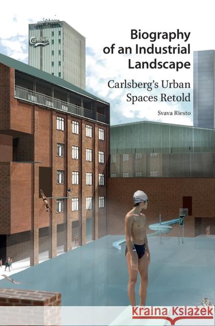 Biography of an Industrial Landscape: Carlsberg's Urban Spaces Retold Svava Riesto 9781041176183