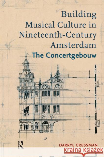 Building Musical Culture in Nineteenth-Century Amsterdam: The Concertgebouw Darryl Cressman 9781041176510