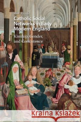Catholic Social Networks in Early Modern England: Kinship, Gender, and Coexistence Susan M. Cogan 9781041176619 Routledge