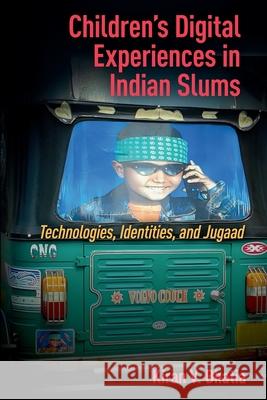 Children's Digital Experiences in Indian Slums: Technologies, Identities, and Jugaad Kiran Vinod Bhatia 9781041176749 Routledge