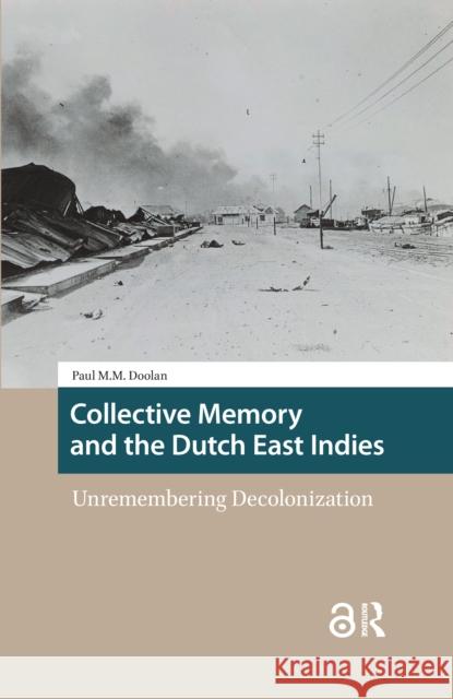 Collective Memory and the Dutch East Indies: Unremembering Decolonization Paul M. Doolan 9781041177135