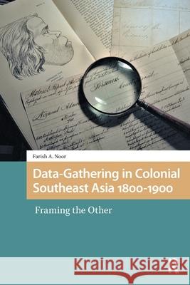 Data-Gathering in Colonial Southeast Asia 1800-1900: Framing the Other Farish A. Noor 9781041177937 Routledge