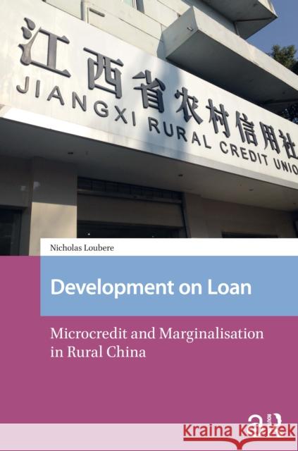 Development on Loan: Microcredit and Marginalisation in Rural China Nicholas Loubere 9781041178033 Routledge