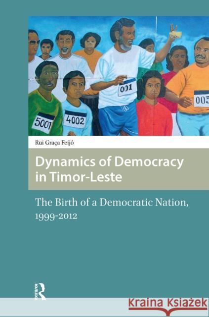 Dynamics of Democracy in Timor-Leste: The Birth of a Democratic Nation, 1999-2012 Rui Feijo 9781041178378 Routledge