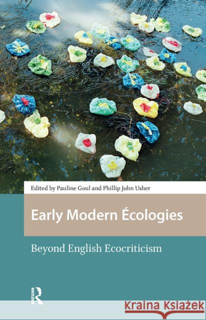 Early Modern ?cologies: Beyond English Ecocriticism Pauline Goul 9781041178460 Routledge
