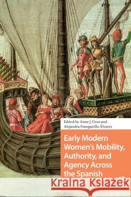 Early Modern Women's Mobility, Authority, and Agency Across the Spanish Empire Anne Cruz Alejandra Franganill 9781041178507 Routledge