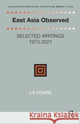 East Asia Observed: Selected Writings 1973-2021 James Hoare 9781041178521 Routledge