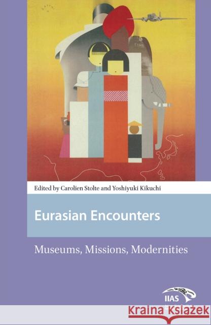 Eurasian Encounters: Museums, Missions, Modernities Carolien Stolte Yoshiyuki Kikuchi 9781041178958 Routledge