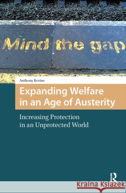 Expanding Welfare in an Age of Austerity: Increasing Protection in an Unprotected World Anthony Kevins 9781041179061 Routledge