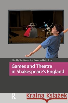 Games and Theatre in Shakespeare's England Tom Bishop Gina Bloom Erika T. Lin 9781041179993 Routledge