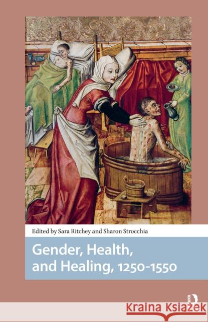 Gender, Health, and Healing, 1250-1550 Sara Ritchey Sharon Strocchia 9781041180104 Routledge
