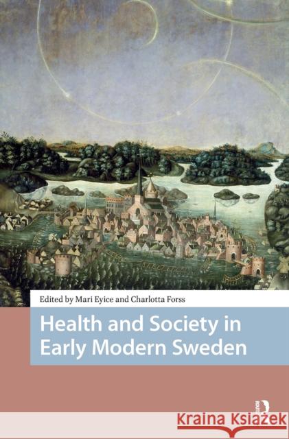 Health and Society in Early Modern Sweden Mari Eyice Charlotta Forss 9781041180784