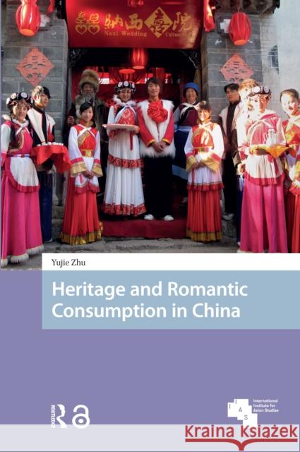 Heritage and Romantic Consumption in China Yujie Zhu 9781041180814 Routledge