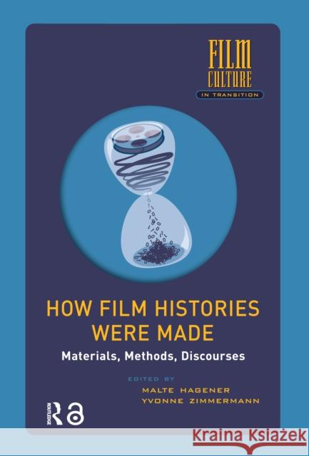 How Film Histories Were Made: Materials, Methods, Discourses Malte Hagener Yvonne Zimmermann 9781041181040 Routledge