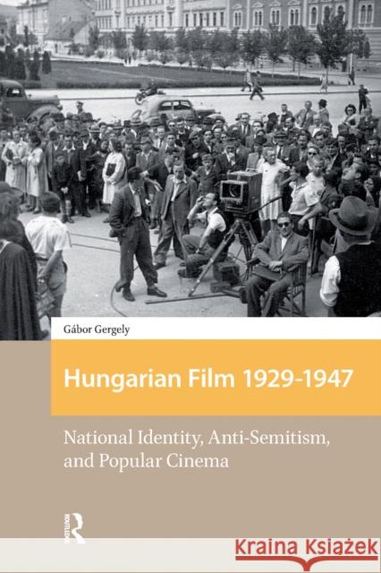Hungarian Film, 1929-1947: National Identity, Anti-Semitism and Popular Cinema Gabor Gergely 9781041181125