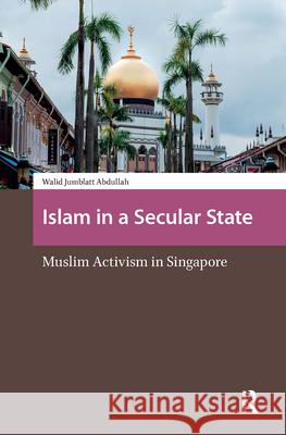 Islam in a Secular State: Muslim Activism in Singapore Walid Jumblatt Abdullah 9781041181569
