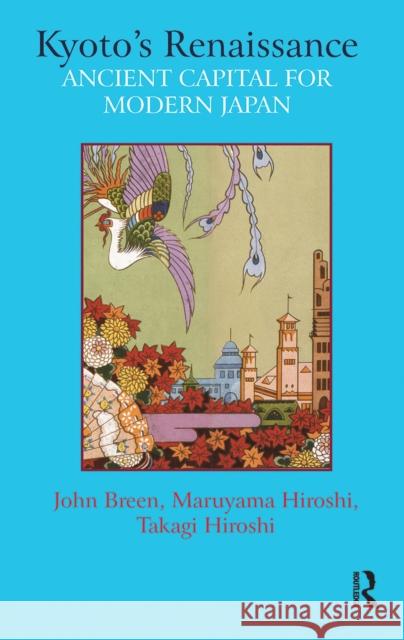 Kyoto's Renaissance: Ancient Capital for Modern Japan John Breen Maruyama Hiroshi Takagi Hiroshi 9781041181873