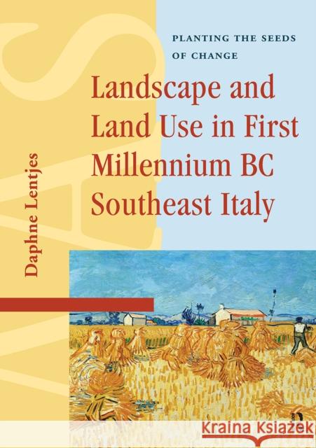 Landscape and Land Use in First Millennium BC Southeast Italy: Planting the Seeds of Change Daphne Lentjes 9781041181934