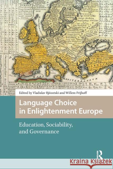 Language Choice in Enlightenment Europe: Education, Sociability, and Governance Vladislav Rj?outski Willem Frijhoff 9781041181965 Routledge
