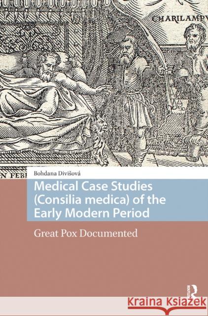 Medical Case Studies (Consilia Medica) of the Early Modern Period: Great Pox Documented Bohdana Divisova 9781041182672 Routledge