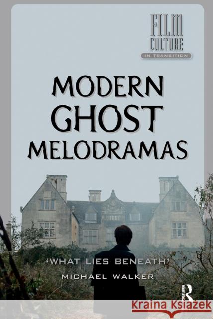 Modern Ghost Melodramas: 'What Lies Beneath' Michael Walker 9781041182986