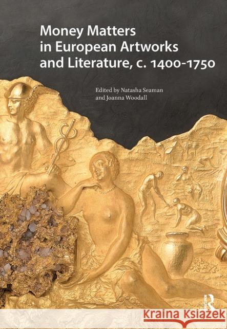 Money Matters in European Artworks and Literature, C. 1400-1750 Natasha Seaman Joanna Woodall 9781041183020