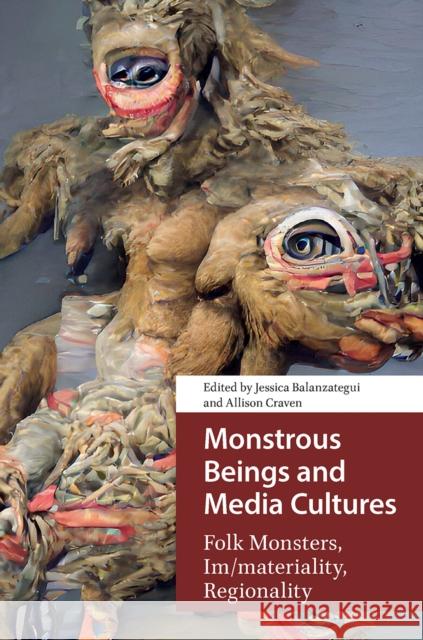 Monstrous Beings and Media Cultures: Folk Monsters, Im/Materiality, Regionality Jessica Balanzategui Allison Craven 9781041183082 Routledge