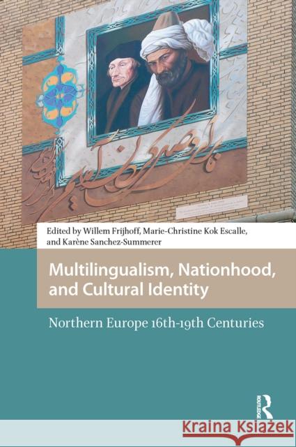 Multilingualism, Nationhood, and Cultural Identity: Northern Europe, 16th-19th Centuries Willem Frijhoff Marie-Christine Ko Kar?ne Sanche 9781041183167 Routledge