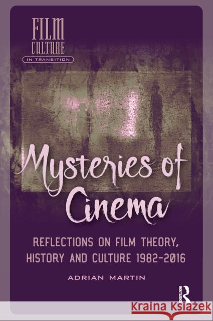 Mysteries of Cinema: Reflections on Film Theory, History and Culture 1982-2016 Adrian Martin 9781041183303