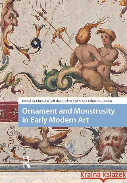 Ornament and Monstrosity in Early Modern Art Chris Askholt Hammeken Maria Fabricius Hansen 9781041183778 Routledge