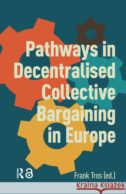 Pathways in Decentralised Collective Bargaining in Europe Frank Tros 9781041183952 Routledge