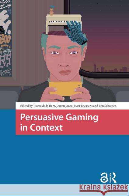 Persuasive Gaming in Context Teresa L Jeroen Jansz Joost Raessens 9781041184102 Routledge