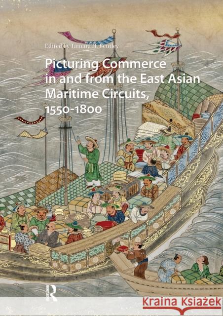 Picturing Commerce in and from the East Asian Maritime Circuits, 1550-1800 Tamara H. Bentley 9781041184171 Routledge