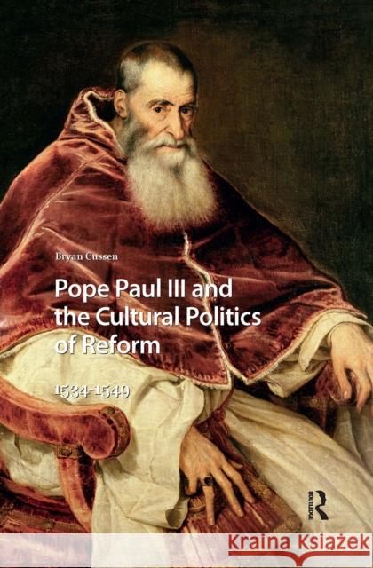 Pope Paul III and the Cultural Politics of Reform: 1534-1549 Bryan Cussen 9781041184461 Routledge