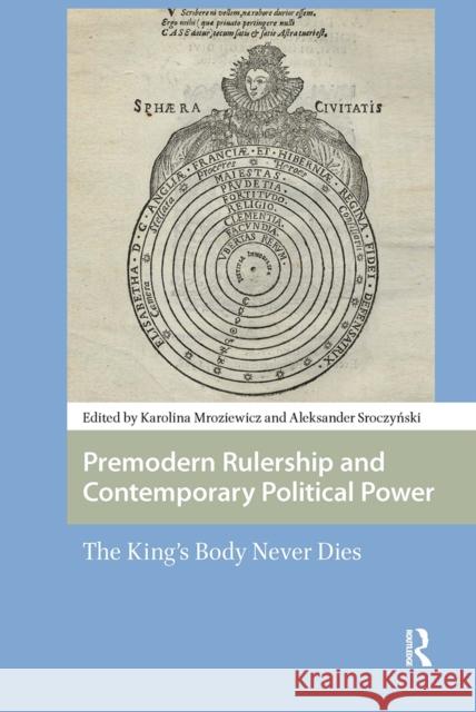 Premodern Rulership and Contemporary Political Power: The King's Body Never Dies Karolina Anna Mroziewicz Aleksander Sroczynski 9781041184706 Routledge