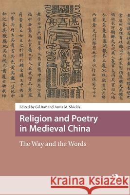 Religion and Poetry in Medieval China: The Way and the Words Gil Raz Anna Shields 9781041185116 Routledge