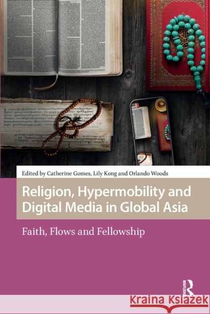 Religion, Hypermobility and Digital Media in Global Asia: Faith, Flows and Fellowship Catherine Gomes Lily Kong Orlando Woods 9781041185147