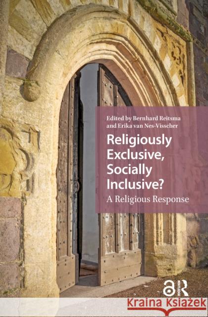 Religiously Exclusive, Socially Inclusive: A Religious Response Bernhard Reitsma Erika Nes-Visscher 9781041185222